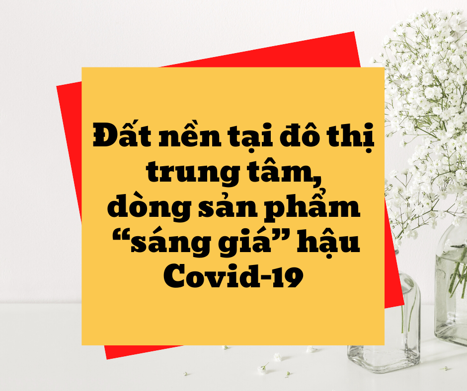 Đất Nền Tại đô Thị Trung Tâm, Dòng Sản Phẩm “sáng Giá” Hậu Covid 19