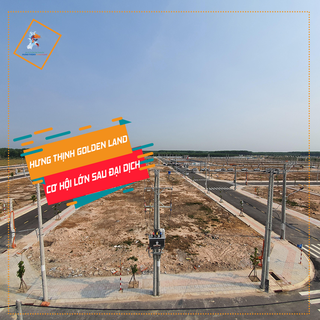 Hưng Thịnh Goldenland – Cơ Hội Lớn Sau đại Dịch